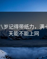 已满十八岁记得带纸力，满十八岁当天能不能上网