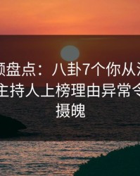樱桃视频盘点：八卦7个你从没注意的细节，主持人上榜理由异常令人勾魂摄魄
