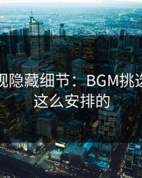 蘑菇影视隐藏细节：BGM挑选原来是这么安排的