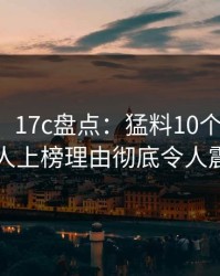 【速报】17c盘点：猛料10个细节真相，神秘人上榜理由彻底令人震撼人心