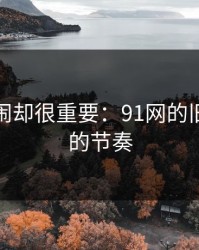 不算热闹却很重要：91网的旧贴回流的节奏