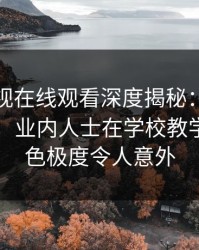 蘑菇影视在线观看深度揭秘：八卦风波背后，业内人士在学校教学楼的角色极度令人意外