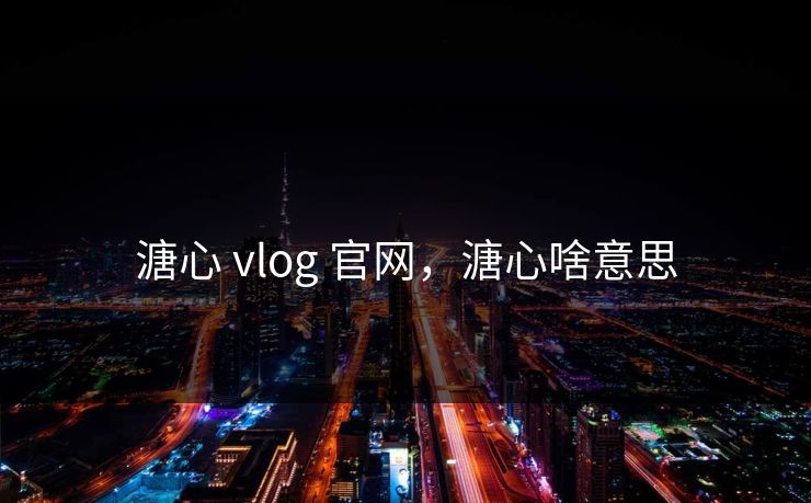溏心 vlog 官网，溏心啥意思